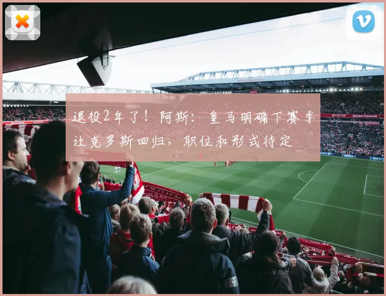 退役2年了！阿斯：皇马明确下赛季让克罗斯回归，职位和形式待定